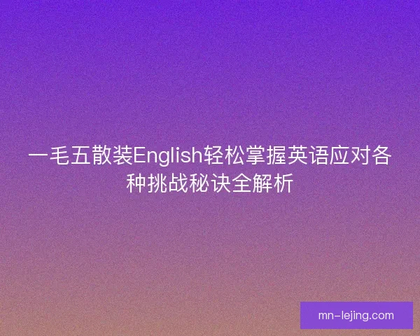 一毛五散装English轻松掌握英语应对各种挑战秘诀全解析 一毛五散装English轻松掌握英语应对各种挑战秘诀全解析