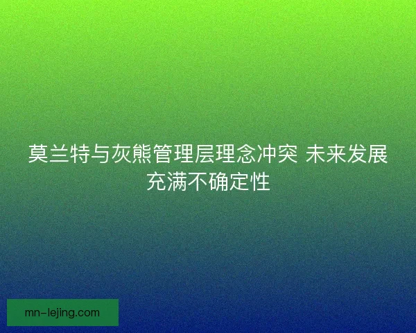 莫兰特与灰熊管理层理念冲突 未来发展充满不确定性